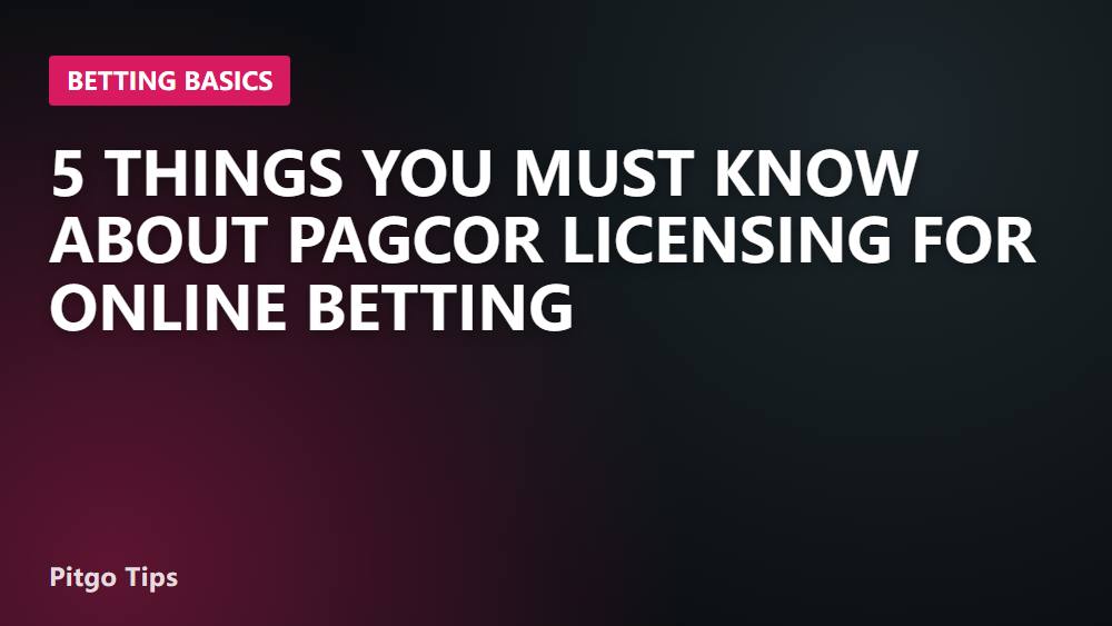 5 Things You Must Know About PAGCOR Licensing for Online Betting