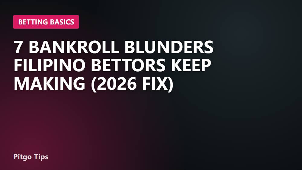 7 Bankroll Blunders Filipino Bettors Keep Making (2026 Fix)