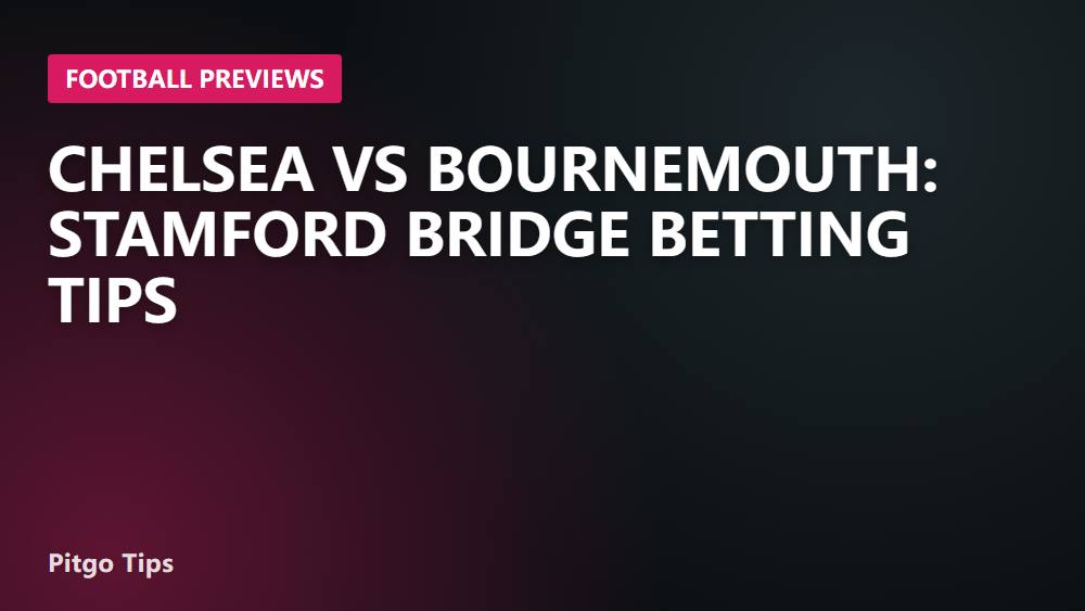 Chelsea vs Bournemouth: Stamford Bridge Betting Tips