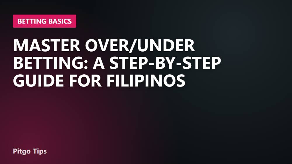 Master Over/Under Betting: A Step-by-Step Guide for Filipinos