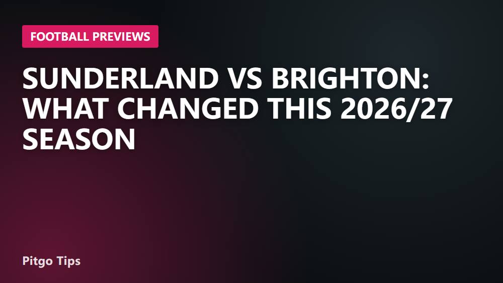 Sunderland vs Brighton: What Changed This 2026/27 Season